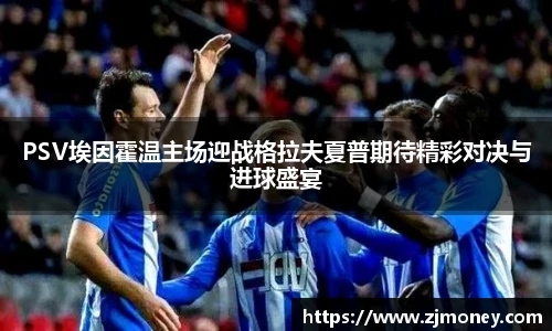 PSV埃因霍温主场迎战格拉夫夏普期待精彩对决与进球盛宴